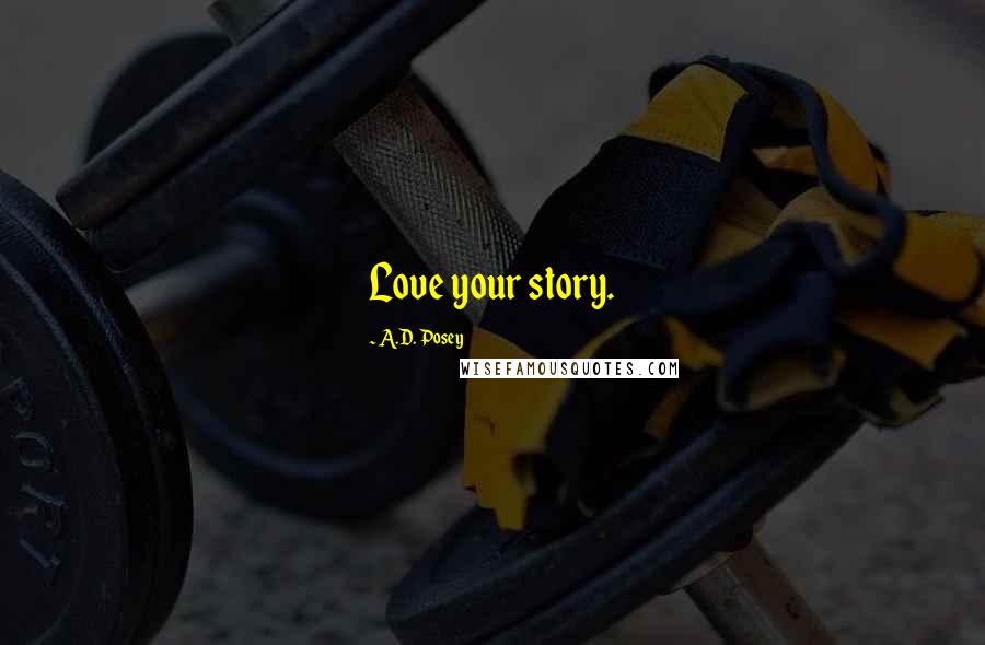 A.D. Posey Quotes: Love your story.