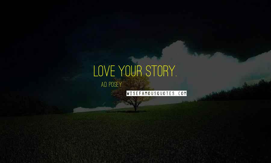 A.D. Posey Quotes: Love your story.