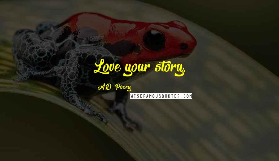 A.D. Posey Quotes: Love your story.