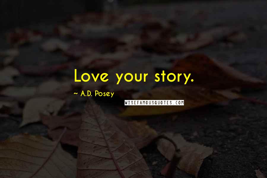 A.D. Posey Quotes: Love your story.