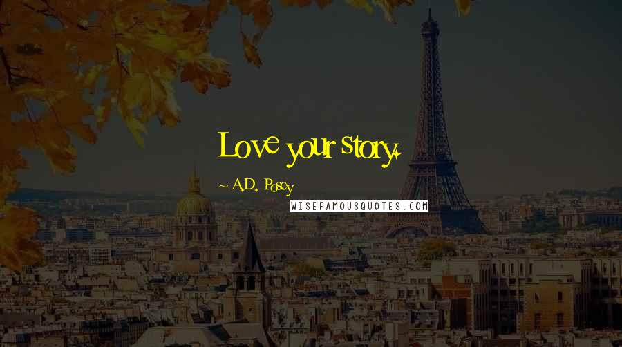 A.D. Posey Quotes: Love your story.