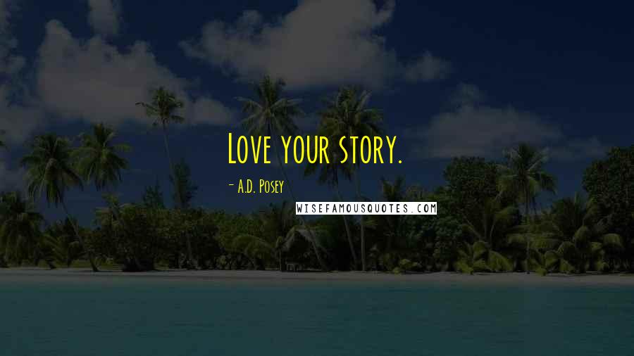 A.D. Posey Quotes: Love your story.