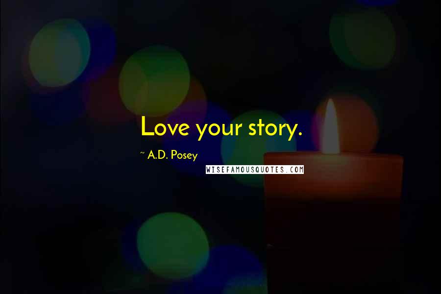 A.D. Posey Quotes: Love your story.