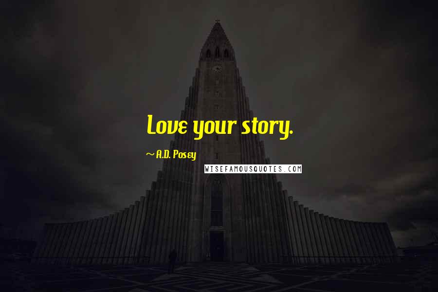 A.D. Posey Quotes: Love your story.