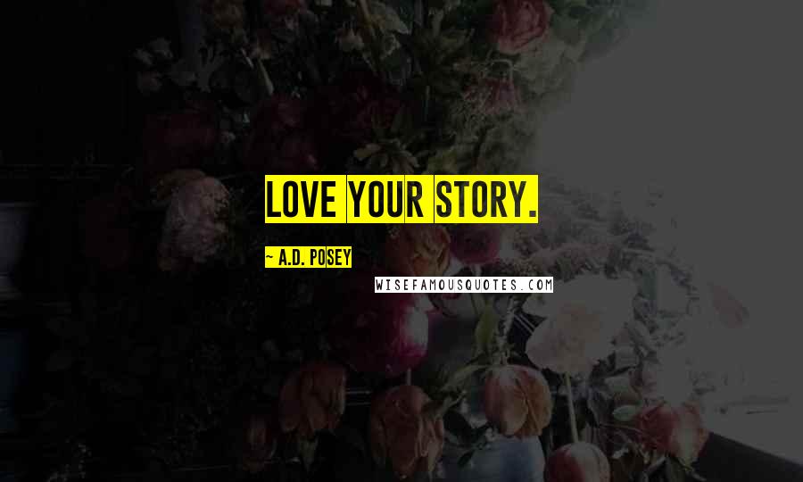 A.D. Posey Quotes: Love your story.