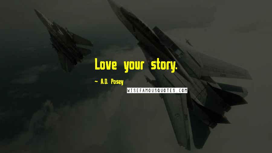 A.D. Posey Quotes: Love your story.