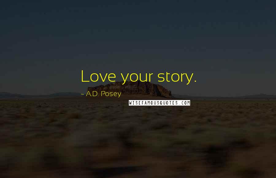 A.D. Posey Quotes: Love your story.