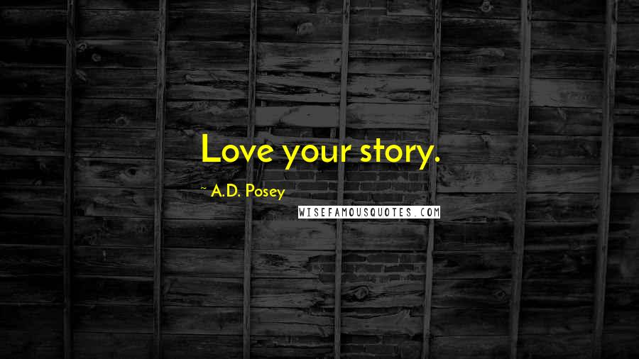 A.D. Posey Quotes: Love your story.