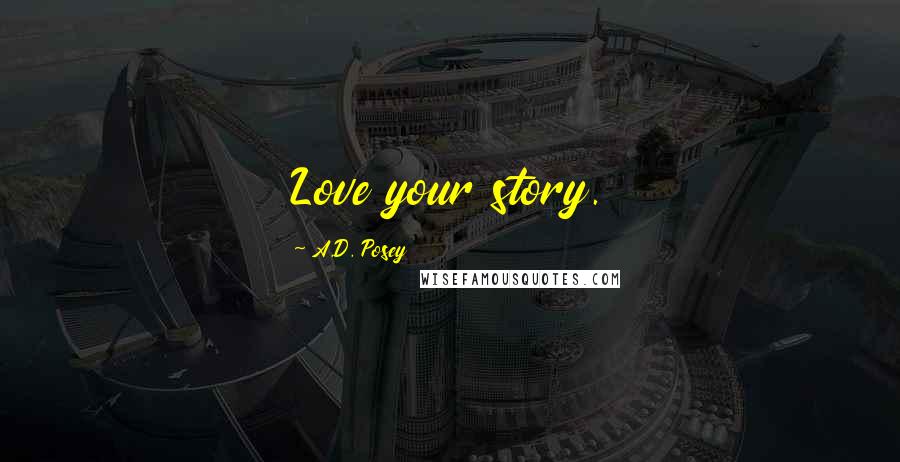 A.D. Posey Quotes: Love your story.