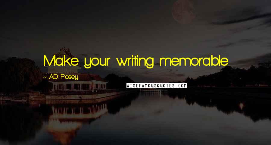 A.D. Posey Quotes: Make your writing memorable.