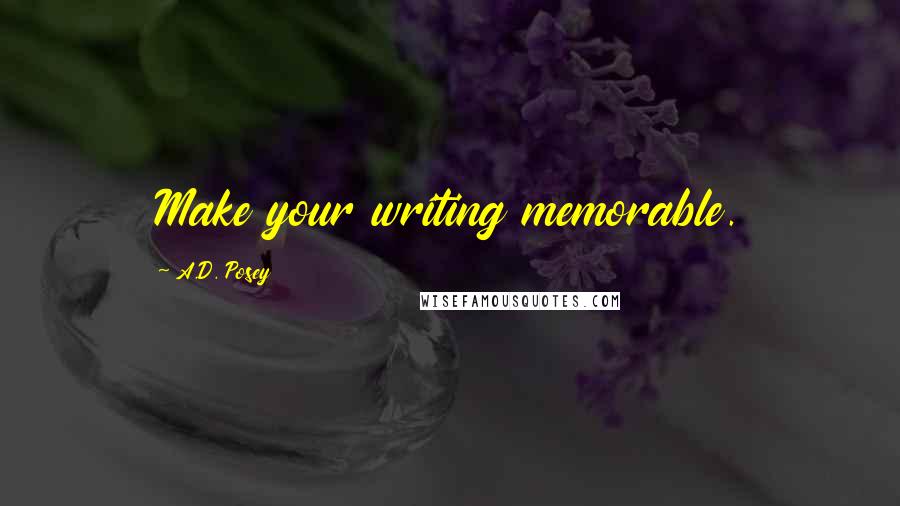A.D. Posey Quotes: Make your writing memorable.