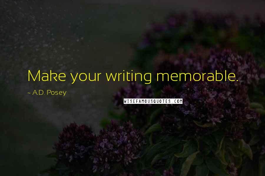 A.D. Posey Quotes: Make your writing memorable.