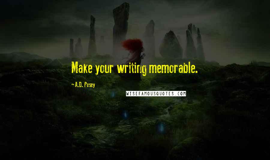 A.D. Posey Quotes: Make your writing memorable.