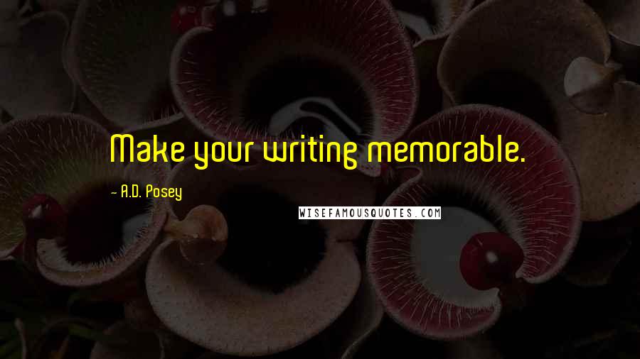 A.D. Posey Quotes: Make your writing memorable.