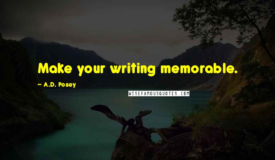 A.D. Posey Quotes: Make your writing memorable.