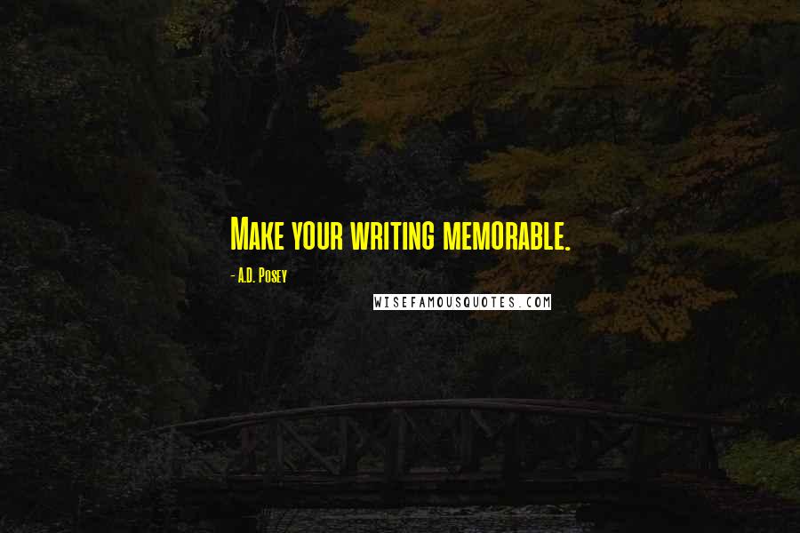 A.D. Posey Quotes: Make your writing memorable.