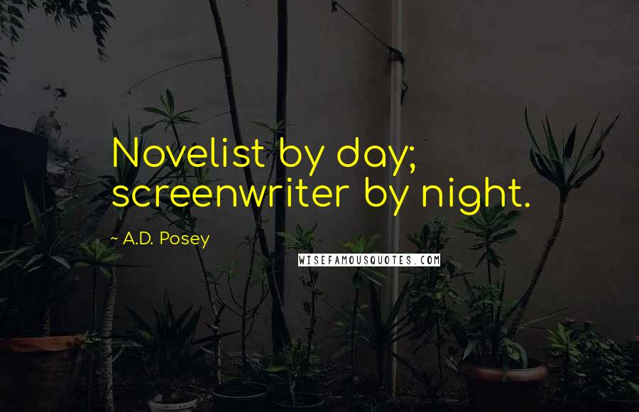 A.D. Posey Quotes: Novelist by day; screenwriter by night.
