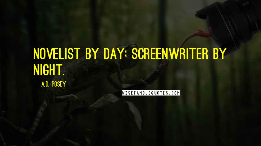 A.D. Posey Quotes: Novelist by day; screenwriter by night.