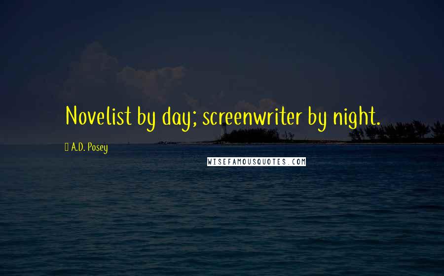 A.D. Posey Quotes: Novelist by day; screenwriter by night.