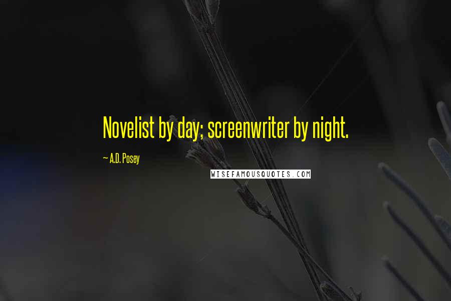 A.D. Posey Quotes: Novelist by day; screenwriter by night.