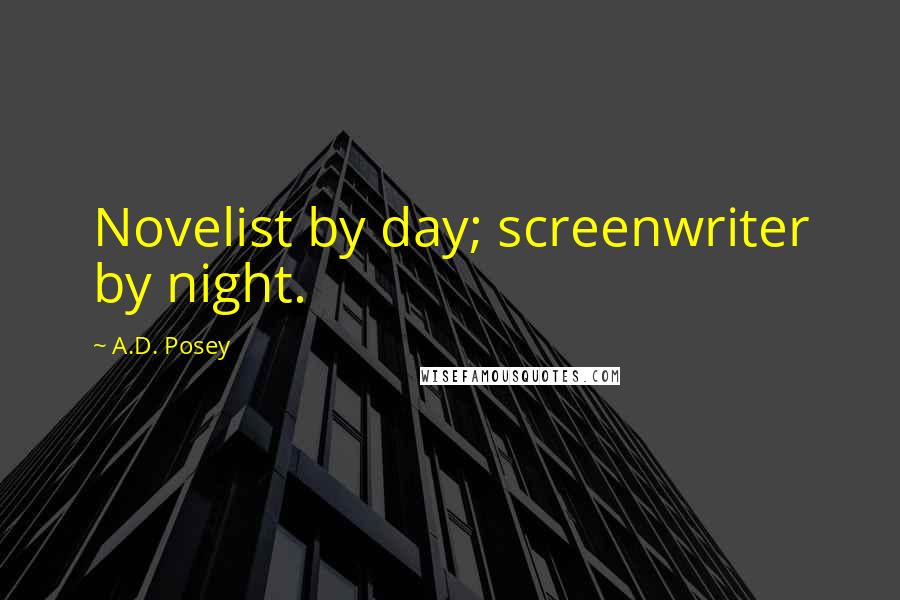 A.D. Posey Quotes: Novelist by day; screenwriter by night.