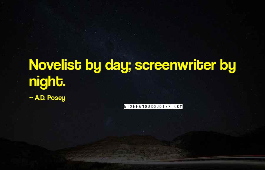 A.D. Posey Quotes: Novelist by day; screenwriter by night.