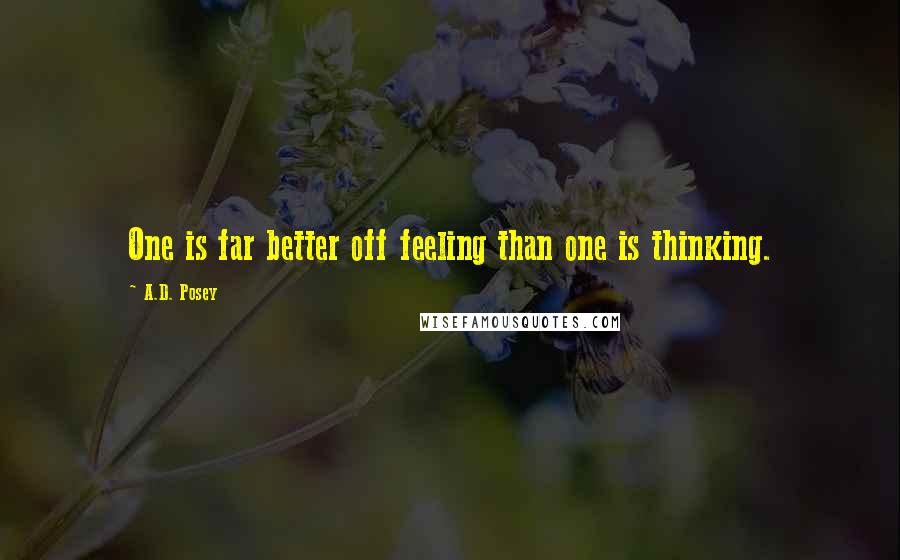 A.D. Posey Quotes: One is far better off feeling than one is thinking.