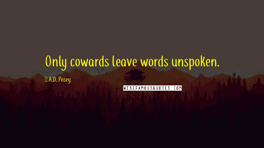 A.D. Posey Quotes: Only cowards leave words unspoken.