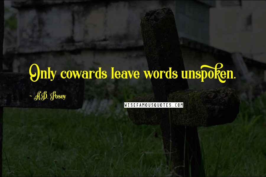 A.D. Posey Quotes: Only cowards leave words unspoken.