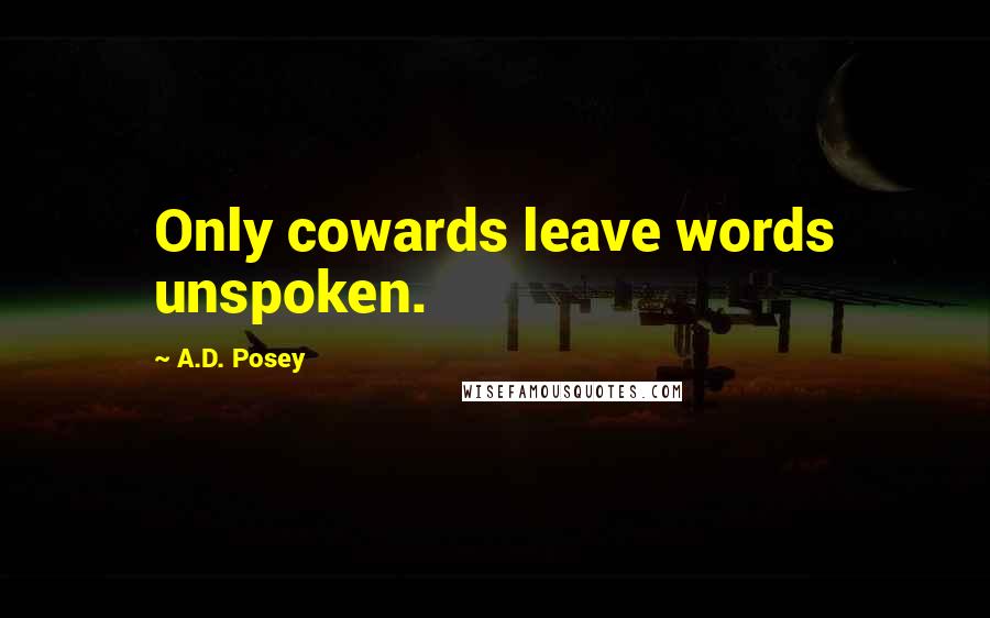 A.D. Posey Quotes: Only cowards leave words unspoken.