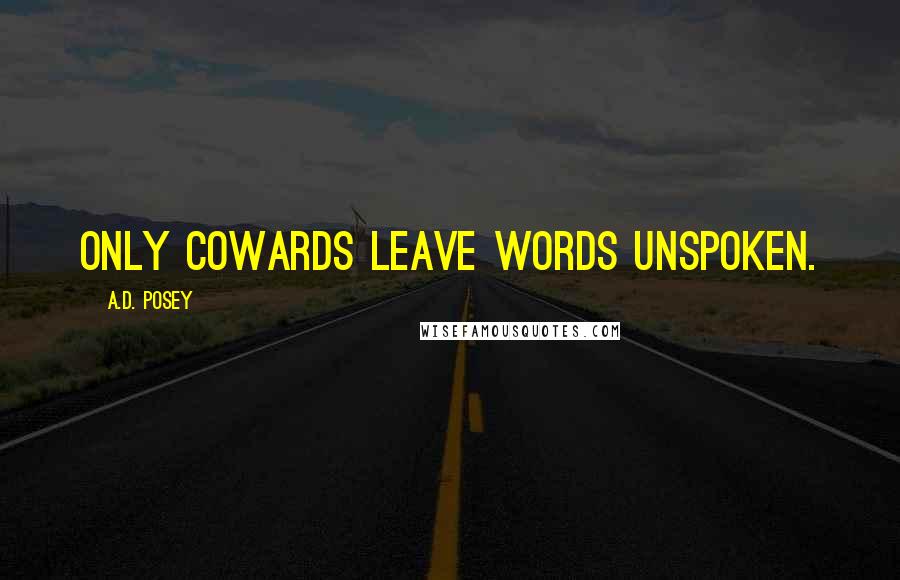 A.D. Posey Quotes: Only cowards leave words unspoken.
