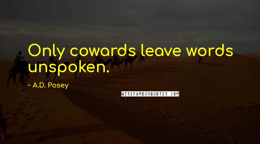 A.D. Posey Quotes: Only cowards leave words unspoken.