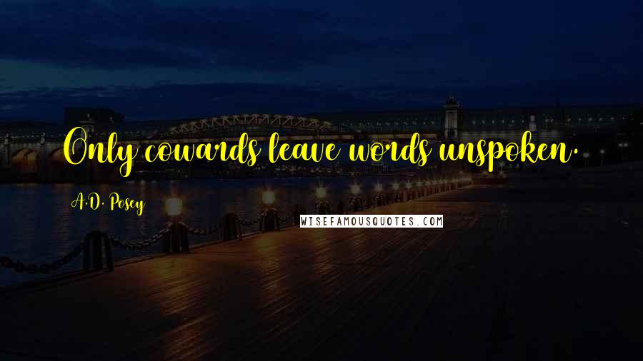 A.D. Posey Quotes: Only cowards leave words unspoken.