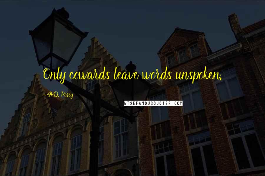 A.D. Posey Quotes: Only cowards leave words unspoken.