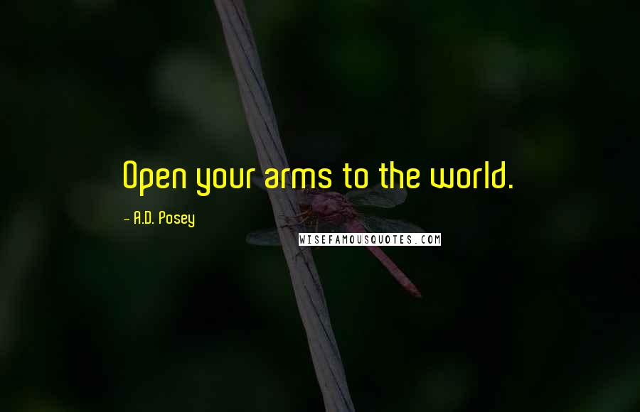 A.D. Posey Quotes: Open your arms to the world.