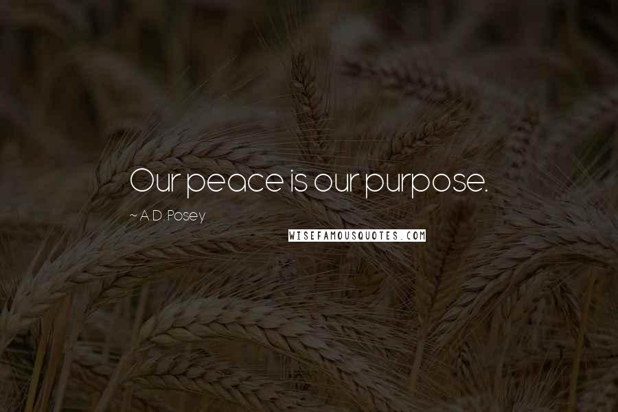 A.D. Posey Quotes: Our peace is our purpose.