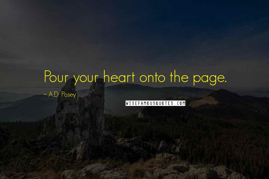 A.D. Posey Quotes: Pour your heart onto the page.