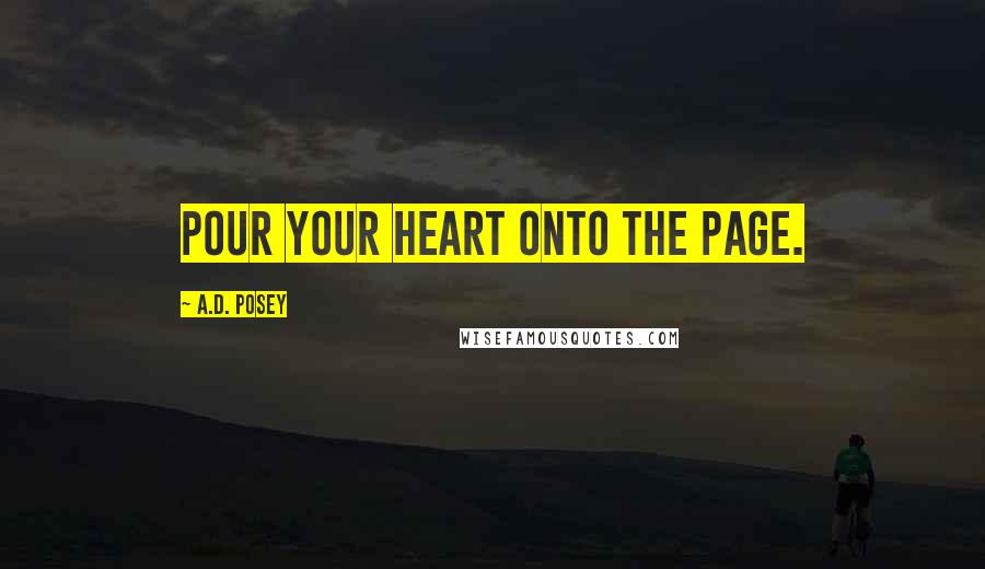 A.D. Posey Quotes: Pour your heart onto the page.