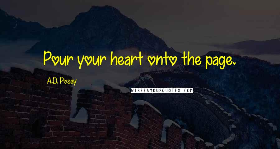 A.D. Posey Quotes: Pour your heart onto the page.