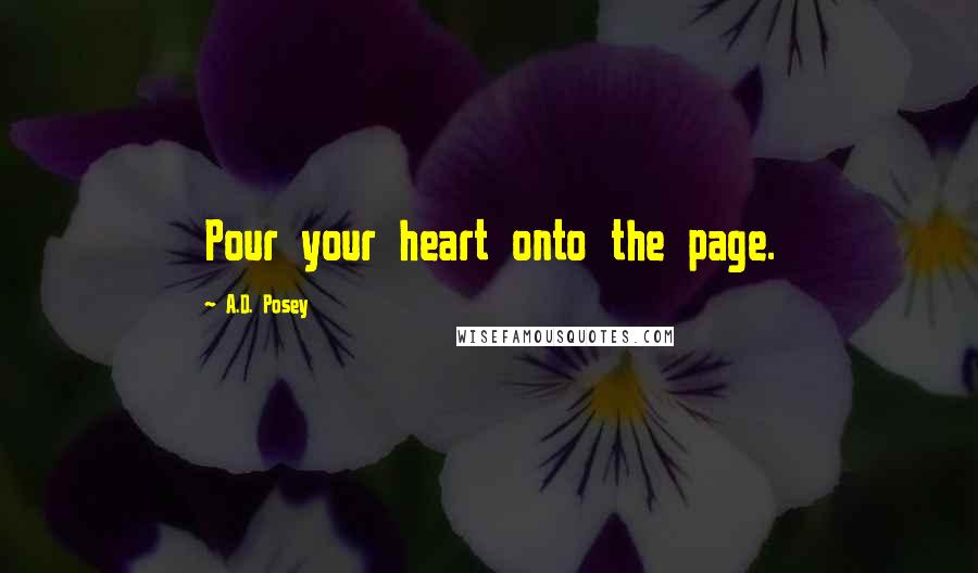 A.D. Posey Quotes: Pour your heart onto the page.