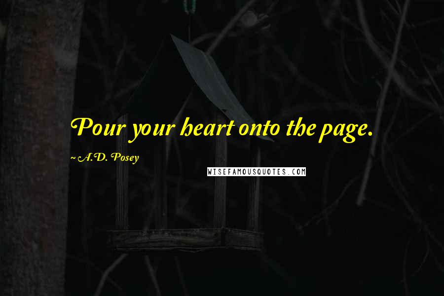 A.D. Posey Quotes: Pour your heart onto the page.