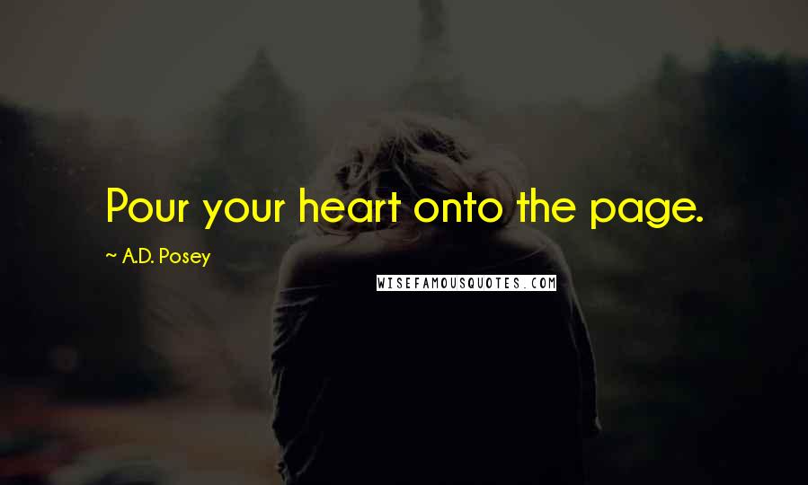 A.D. Posey Quotes: Pour your heart onto the page.