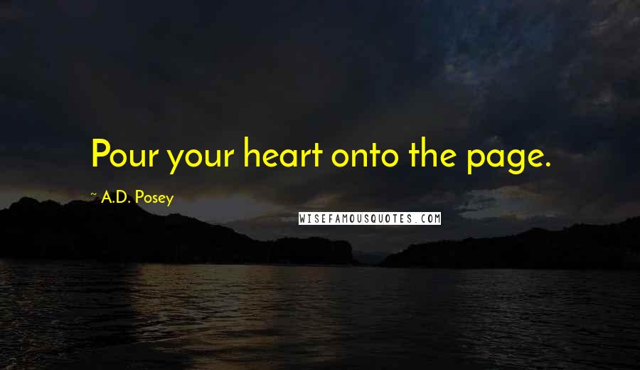 A.D. Posey Quotes: Pour your heart onto the page.