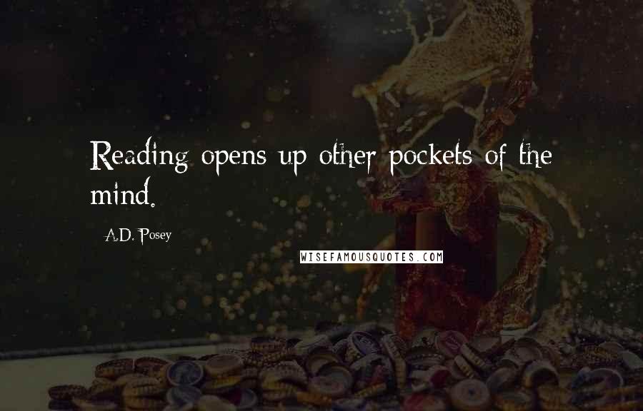 A.D. Posey Quotes: Reading opens up other pockets of the mind.