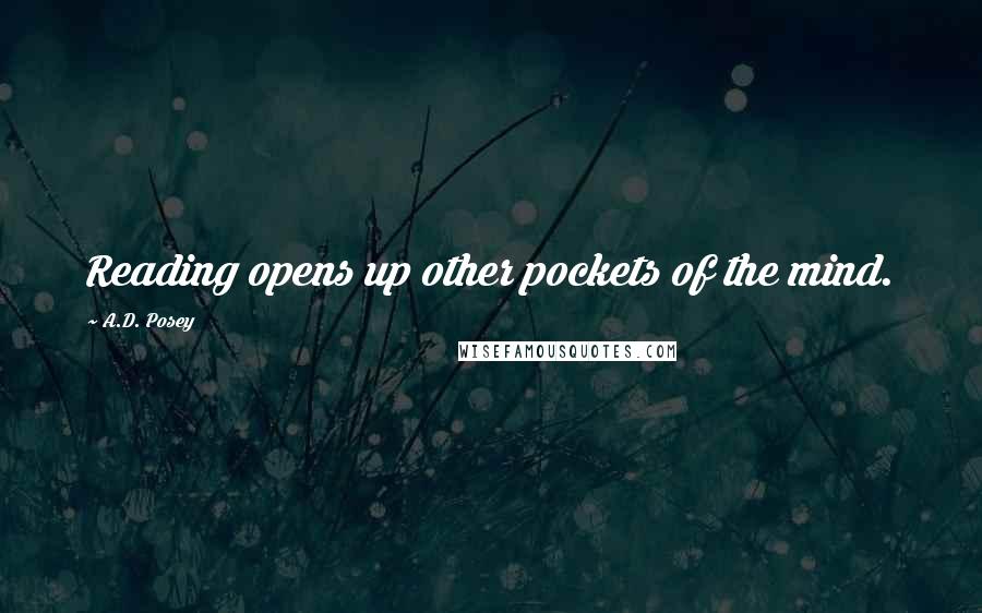 A.D. Posey Quotes: Reading opens up other pockets of the mind.