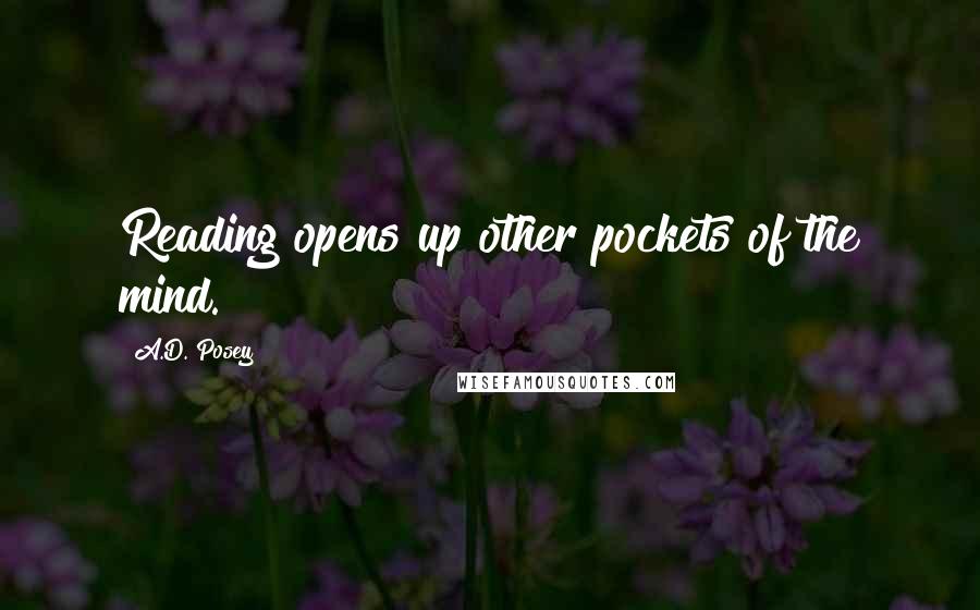 A.D. Posey Quotes: Reading opens up other pockets of the mind.