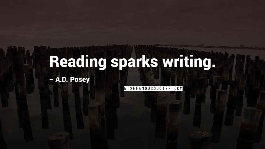 A.D. Posey Quotes: Reading sparks writing.