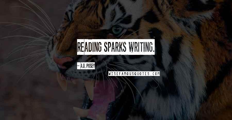 A.D. Posey Quotes: Reading sparks writing.