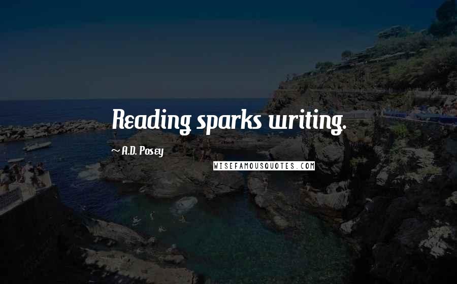 A.D. Posey Quotes: Reading sparks writing.