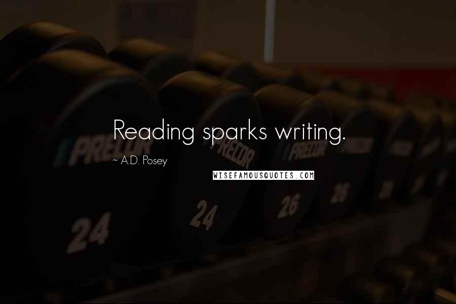 A.D. Posey Quotes: Reading sparks writing.